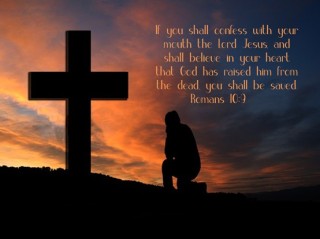 If you shall confess with your mouth the Lord Jesus, and shall believe in your heart that God has raised him from the dead, you shall be saved. Romans 10:9 